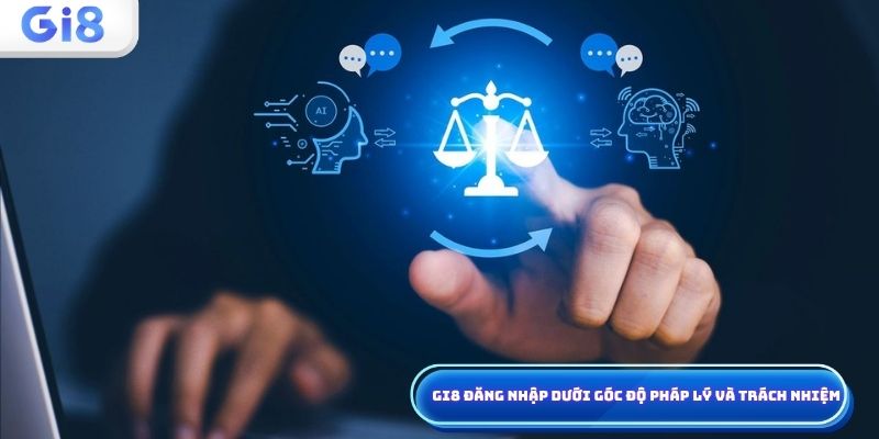 Gi8 đăng nhập dưới góc độ pháp lý trách nhiệm