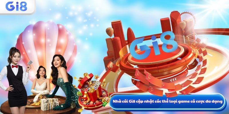 Nhà cái Gi8 cập nhật các thể loại game cá cược đa dạng