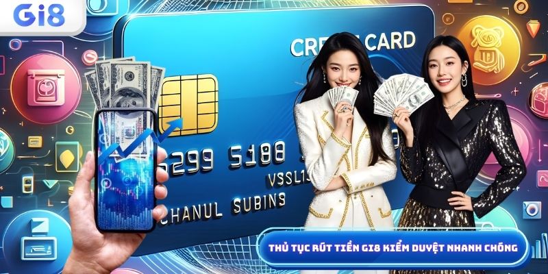 Thủ tục rút tiền Gi8 kiểm duyệt nhanh chóng