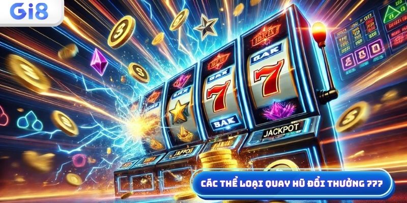 Các thể loại quay hũ đổi thưởng 777 