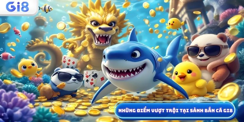 Điểm vượt trội tại sảnh bắn cá 