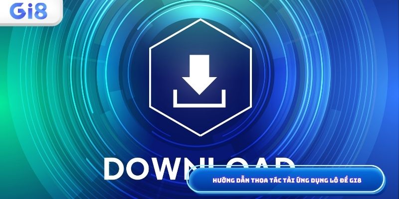 Hướng dẫn thao tác tải ứng dụng lô đề Gi8