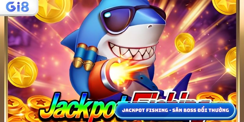 Jackpot Fishing - săn boss đổi thưởng